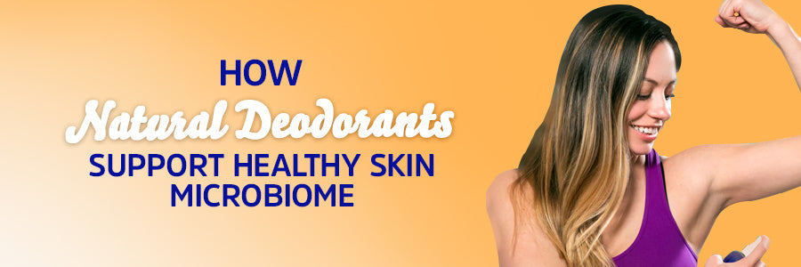 How Natural Deodorants Support Healthy Skin Microbiome
