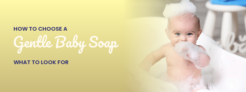 How to Choose a Gentle Baby Soap: What to Look For