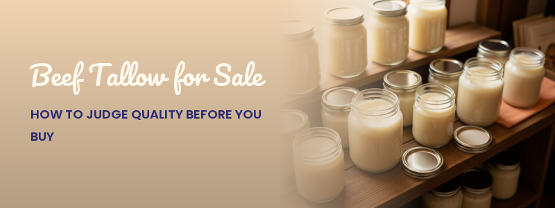 Beef Tallow for Sale: How to Judge Quality Before You Buy