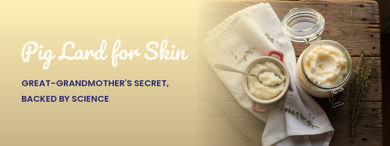 Pig Lard for Skin: Great-Grandmother's Secret, Backed by Science