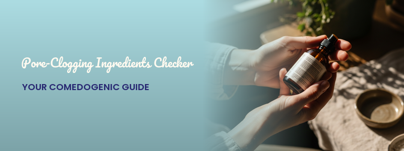 Pore-Clogging Ingredients Checker: Your Comedogenic Guide